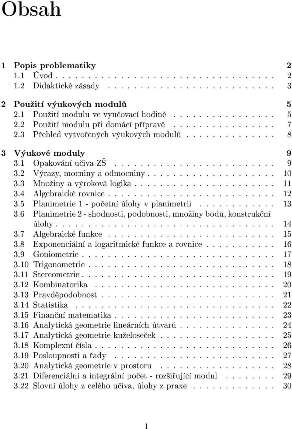 3 Mnoºiny a výroková logika...................... 11 3.4 Algebraické rovnice.......................... 12 3.5 Planimetrie 1 - po etní úlohy v planimetrii............ 13 3.