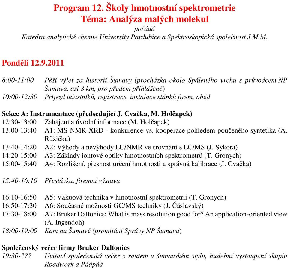 firem, oběd Sekce A: Instrumentace (předsedající J. Cvačka, M. Holčapek) 12:30-13:00 Zahájení a úvodní informace (M. Holčapek) 13:00-13:40 A1: MS-NMR-XRD - konkurence vs.