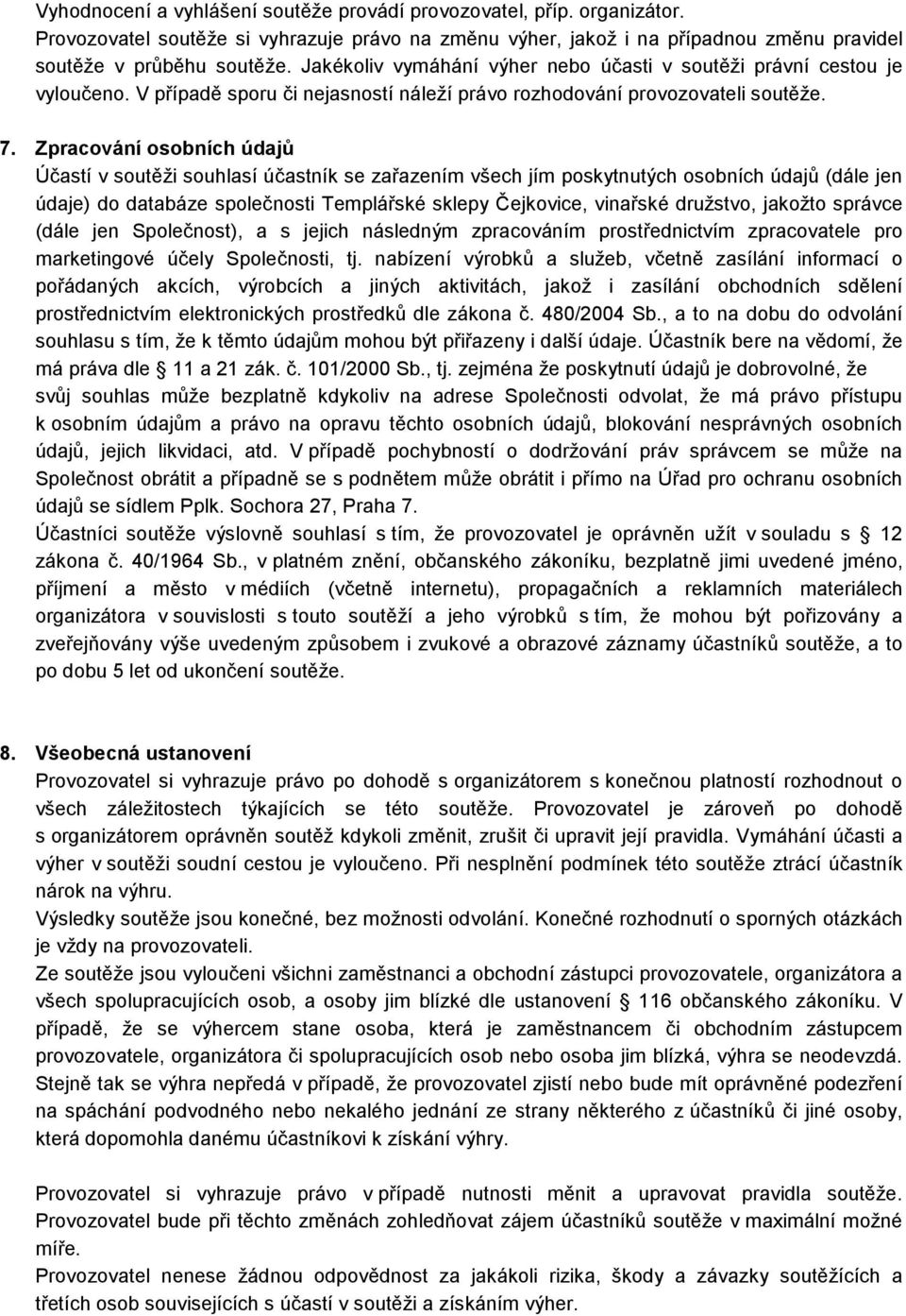 Zpracování osobních údajů Účastí v soutěži souhlasí účastník se zařazením všech jím poskytnutých osobních údajů (dále jen údaje) do databáze společnosti Templářské sklepy Čejkovice, vinařské