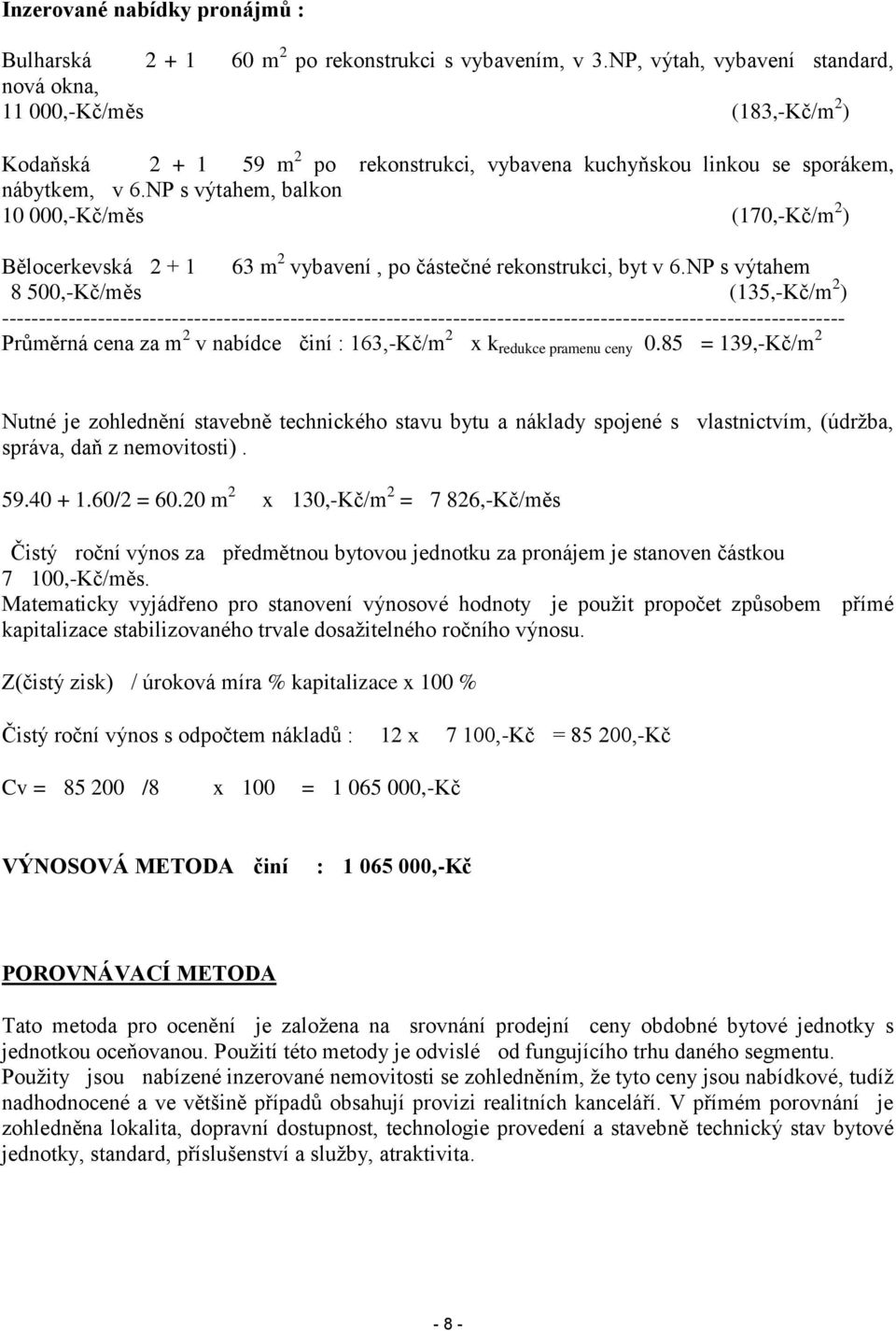 NP s výtahem, balkon 10 000,-Kč/měs (170,-Kč/m 2 ) Bělocerkevská 2 + 1 63 m 2 vybavení, po částečné rekonstrukci, byt v 6.