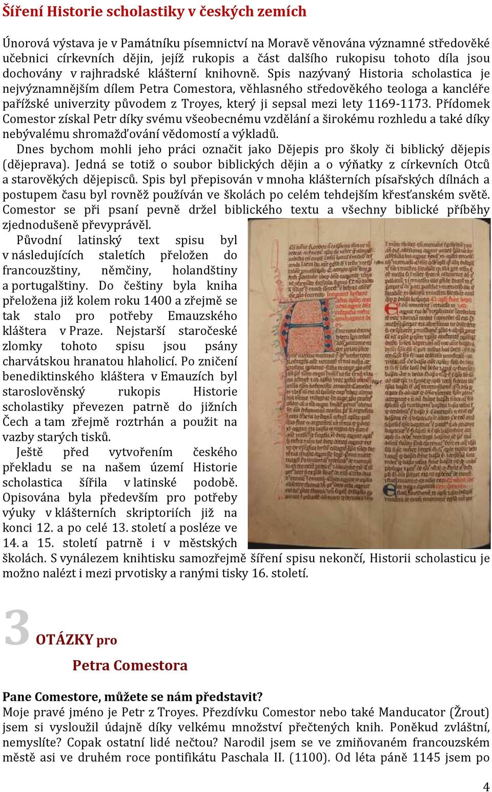 Spis nazývaný Historia scholastica je nejvýznamnějším dílem Petra Comestora, věhlasného středověkého teologa a kancléře pařížské univerzity původem z Troyes, který ji sepsal mezi lety 1169-1173.