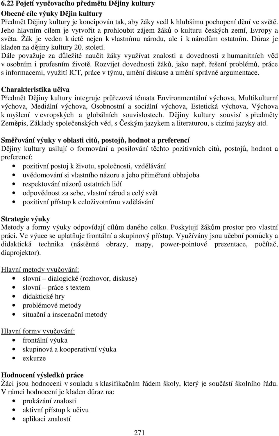 Důraz je kladen na dějiny kultury 20. století. Dále považuje za důležité naučit žáky využívat znalosti a dovednosti z humanitních věd v osobním i profesním životě. Rozvíjet dovednosti žáků, jako např.