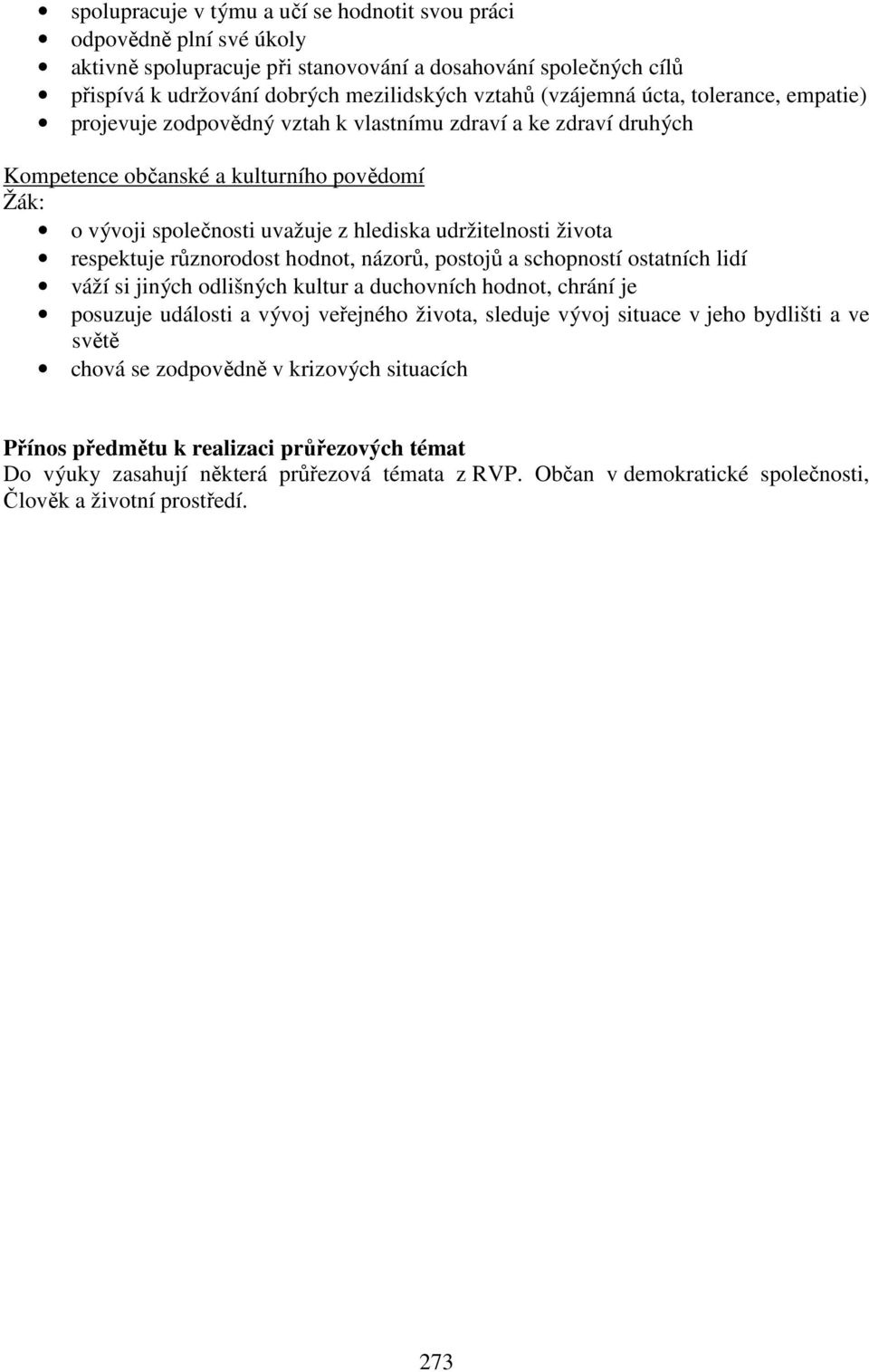 respektuje různorodost hodnot, názorů, postojů a schopností ostatních lidí váží si jiných odlišných kultur a duchovních hodnot, chrání je posuzuje události a vývoj veřejného života, sleduje vývoj