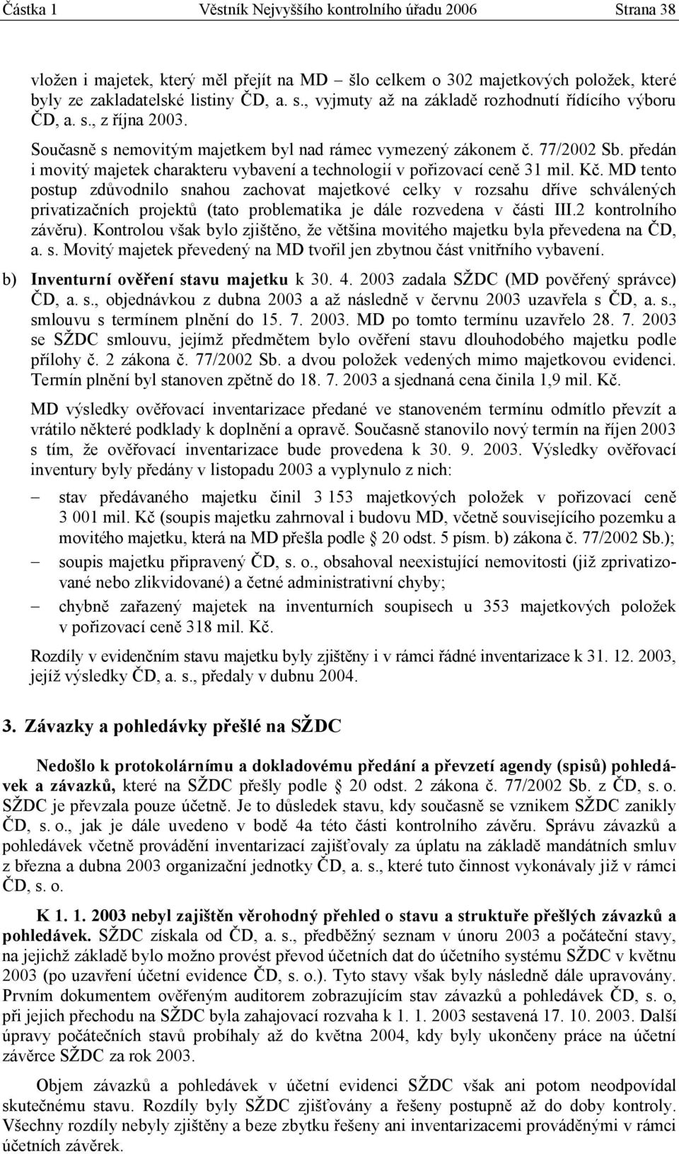 předán i movitý majetek charakteru vybavení a technologií v pořizovací ceně 31 mil. Kč.