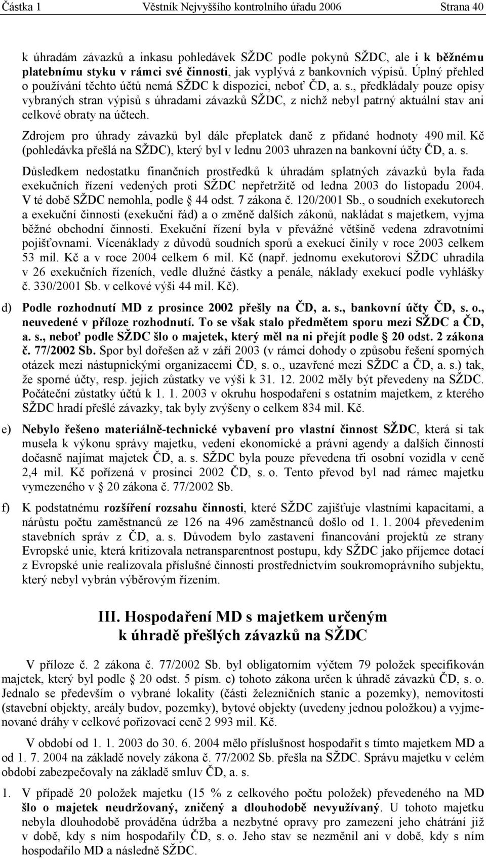 , předkládaly pouze opisy vybraných stran výpisů s úhradami závazků SŽDC, z nichž nebyl patrný aktuální stav ani celkové obraty na účtech.
