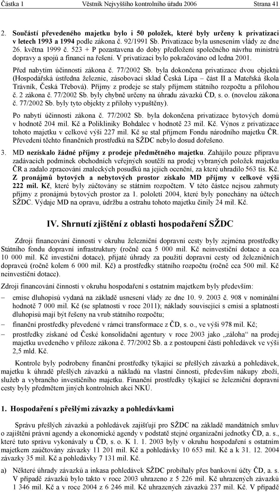 V privatizaci bylo pokračováno od ledna 2001. Před nabytím účinnosti zákona č. 77/2002 Sb.