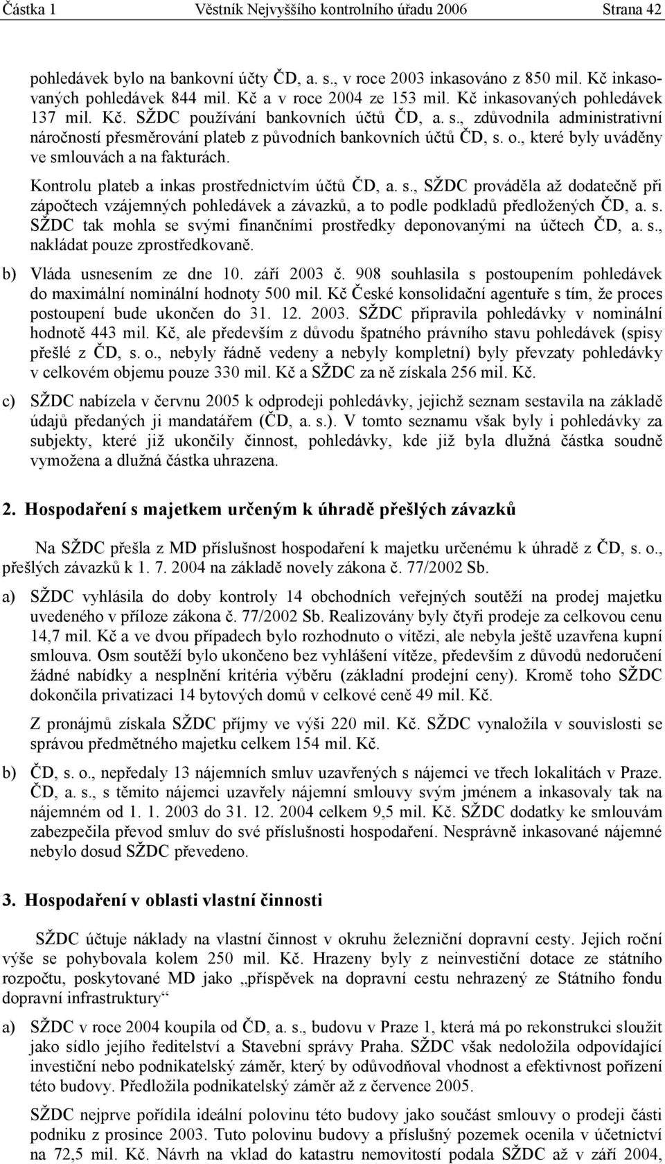 , zdůvodnila administrativní náročností přesměrování plateb z původních bankovních účtů ČD, s. o., které byly uváděny ve smlouvách a na fakturách. Kontrolu plateb a inkas prostřednictvím účtů ČD, a.