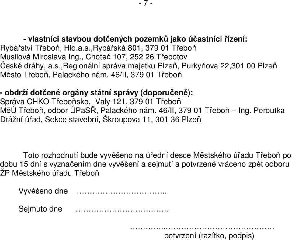 Peroutka Drážní úřad, Sekce stavební, Škroupova 11, 301 36 Plzeň Toto rozhodnutí bude vyvěšeno na úřední desce Městského úřadu Třeboň po dobu 15 dní s vyznačením dne vyvěšení a sejmutí a