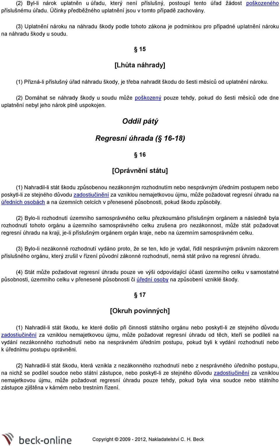 15 [Lhůta náhrady] (1) Přizná-li příslušný úřad náhradu škody, je třeba nahradit škodu do šesti měsíců od uplatnění nároku.