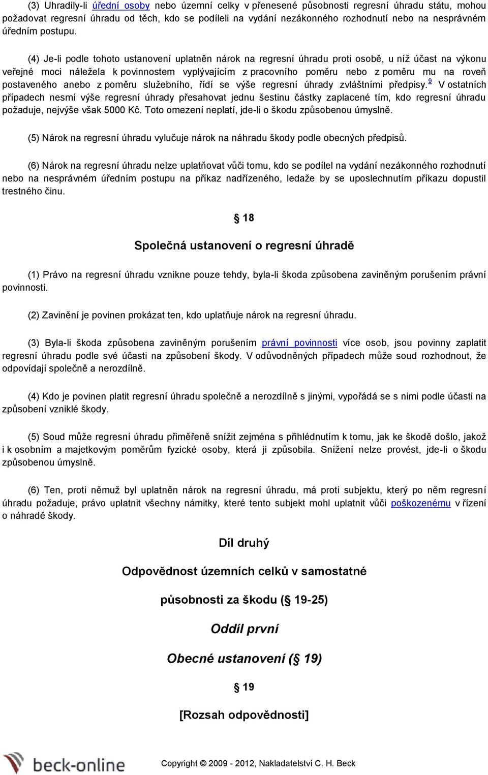 (4) Je-li podle tohoto ustanovení uplatněn nárok na regresní úhradu proti osobě, u níž účast na výkonu veřejné moci náležela k povinnostem vyplývajícím z pracovního poměru nebo z poměru mu na roveň