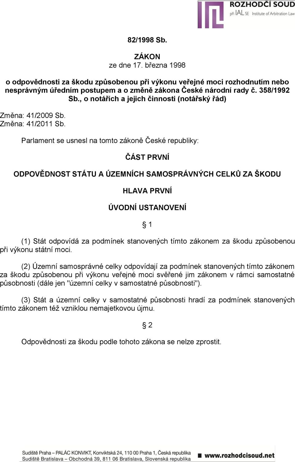 Parlament se usnesl na tomto zákoně České republiky: ČÁST PRVNÍ ODPOVĚDNOST STÁTU A ÚZEMNÍCH SAMOSPRÁVNÝCH CELKŮ ZA ŠKODU HLAVA PRVNÍ ÚVODNÍ USTANOVENÍ 1 (1) Stát odpovídá za podmínek stanovených