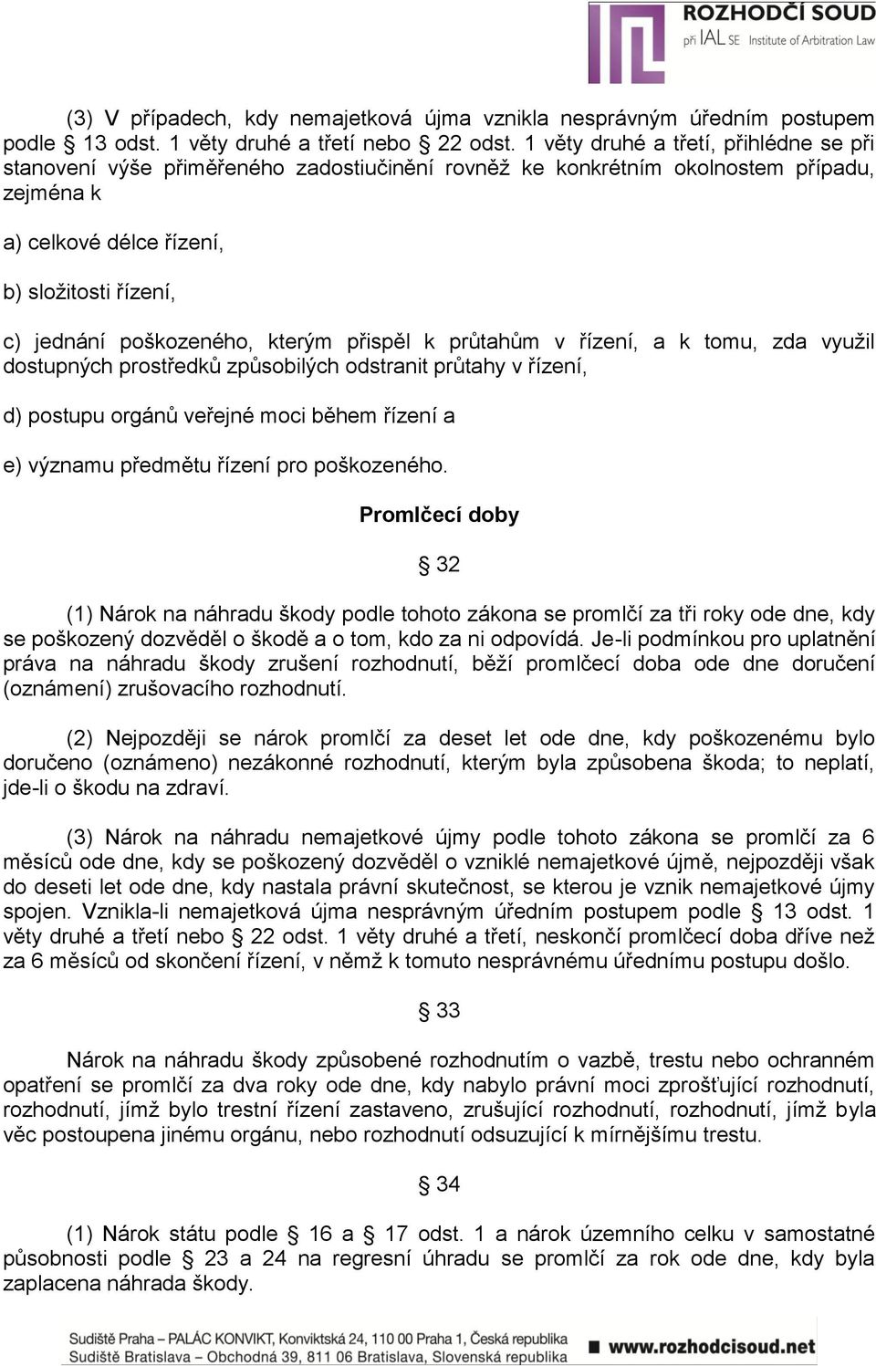 poškozeného, kterým přispěl k průtahům v řízení, a k tomu, zda využil dostupných prostředků způsobilých odstranit průtahy v řízení, d) postupu orgánů veřejné moci během řízení a e) významu předmětu