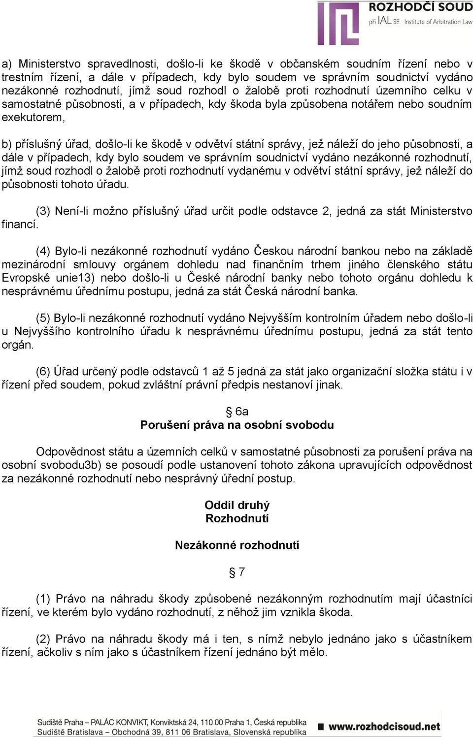 státní správy, jež náleží do jeho působnosti, a dále v případech, kdy bylo soudem ve správním soudnictví vydáno nezákonné rozhodnutí, jímž soud rozhodl o žalobě proti rozhodnutí vydanému v odvětví