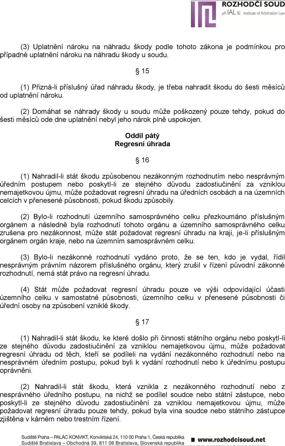 (2) Domáhat se náhrady škody u soudu může poškozený pouze tehdy, pokud do šesti měsíců ode dne uplatnění nebyl jeho nárok plně uspokojen.