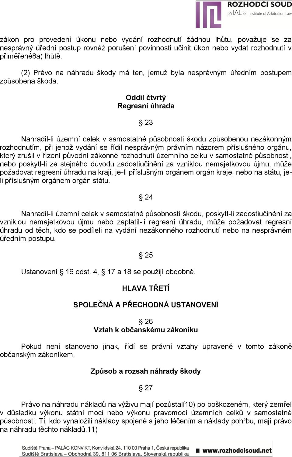 Oddíl čtvrtý Regresní úhrada 23 Nahradil-li územní celek v samostatné působnosti škodu způsobenou nezákonným rozhodnutím, při jehož vydání se řídil nesprávným právním názorem příslušného orgánu,