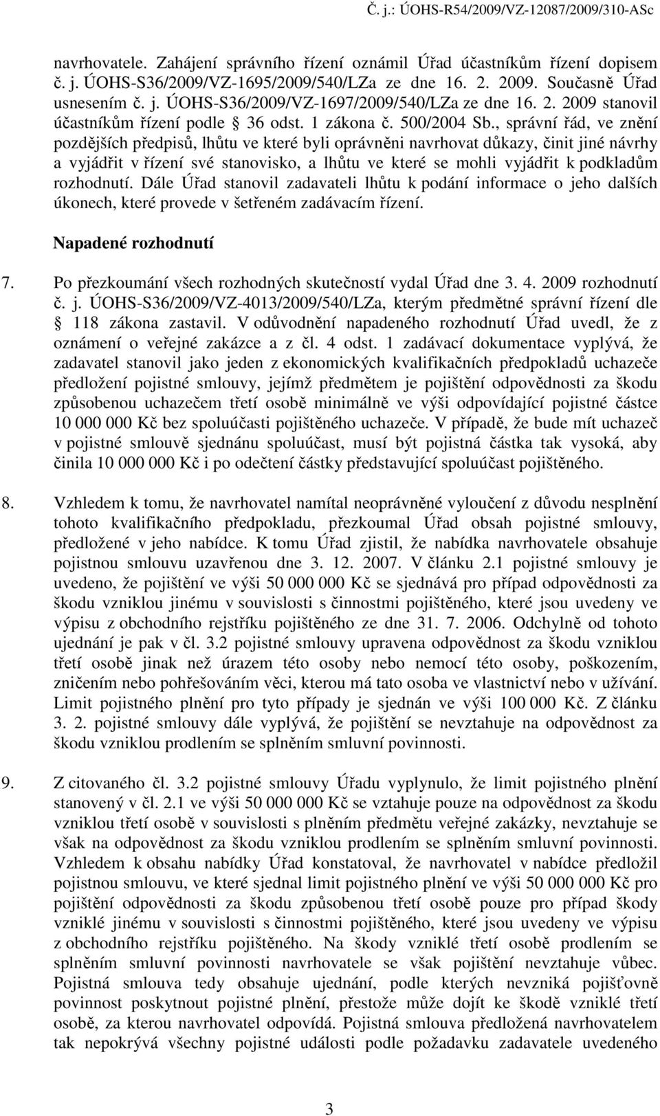 , správní řád, ve znění pozdějších předpisů, lhůtu ve které byli oprávněni navrhovat důkazy, činit jiné návrhy a vyjádřit v řízení své stanovisko, a lhůtu ve které se mohli vyjádřit k podkladům