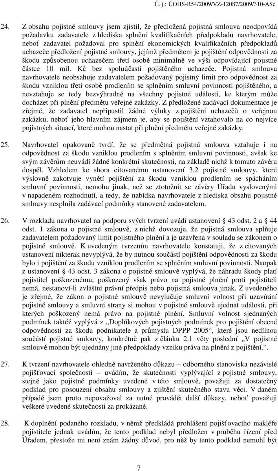 odpovídající pojistné částce 10 mil. Kč bez spoluúčasti pojištěného uchazeče.