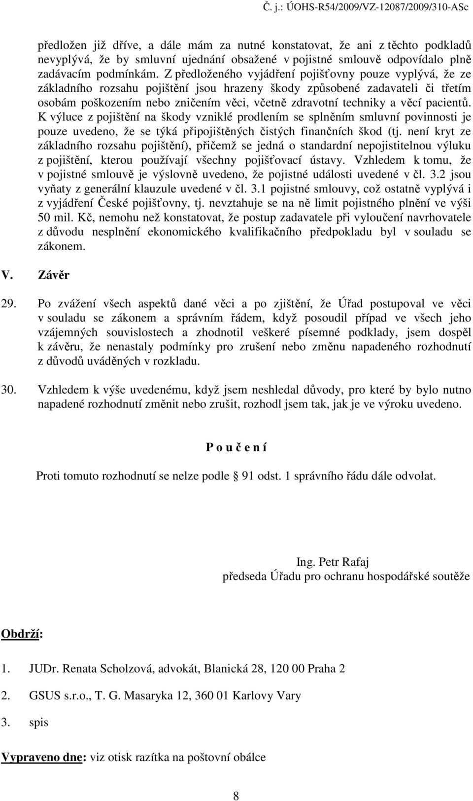 a věcí pacientů. K výluce z pojištění na škody vzniklé prodlením se splněním smluvní povinnosti je pouze uvedeno, že se týká připojištěných čistých finančních škod (tj.