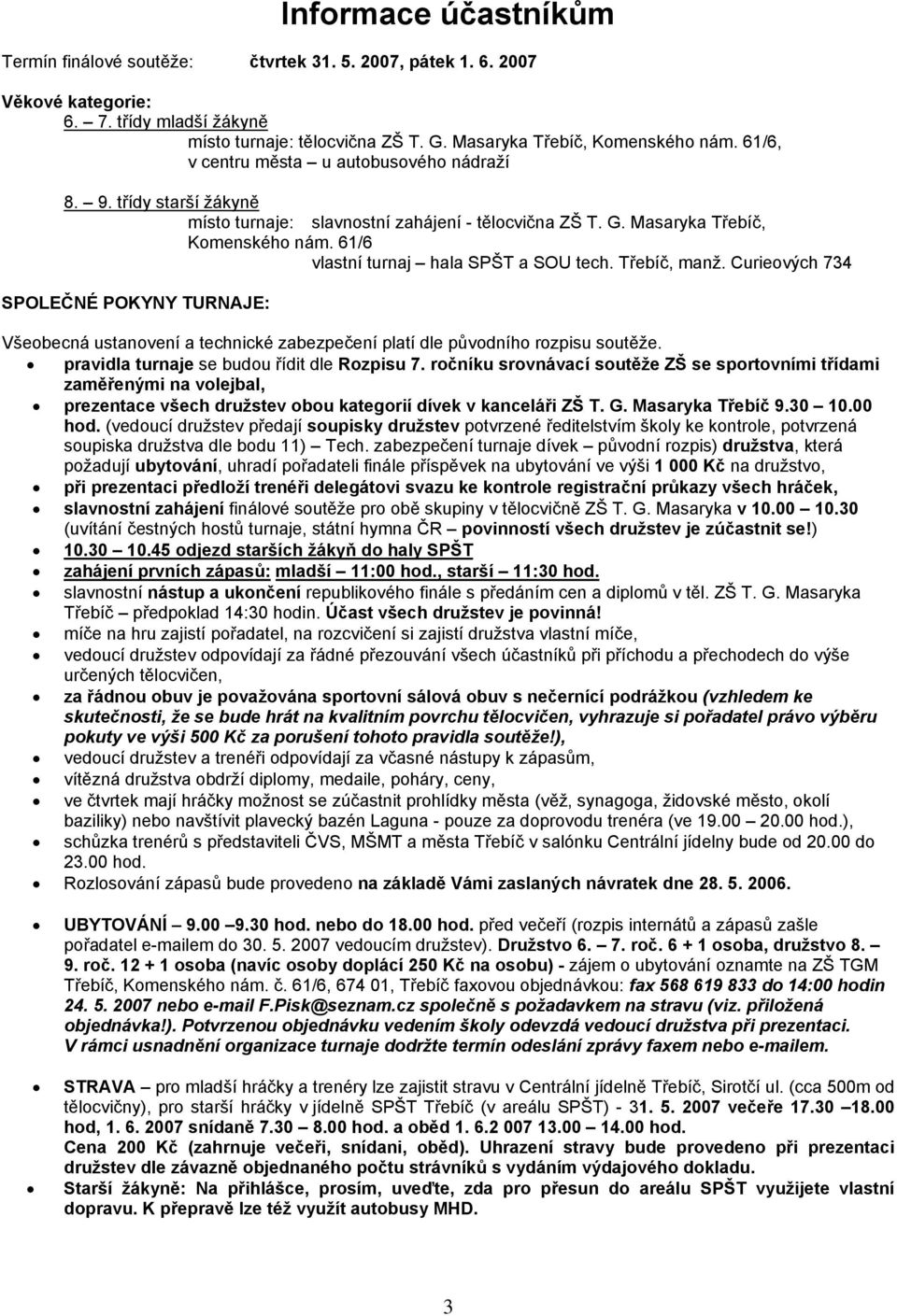 61/6 vlastní turnaj hala SPŠT a SOU tech. Třebíč, manž. Curieových 734 SPOLEČNÉ POKYNY TURNAJE: Všeobecná ustanovení a technické zabezpečení platí dle původního rozpisu soutěže.