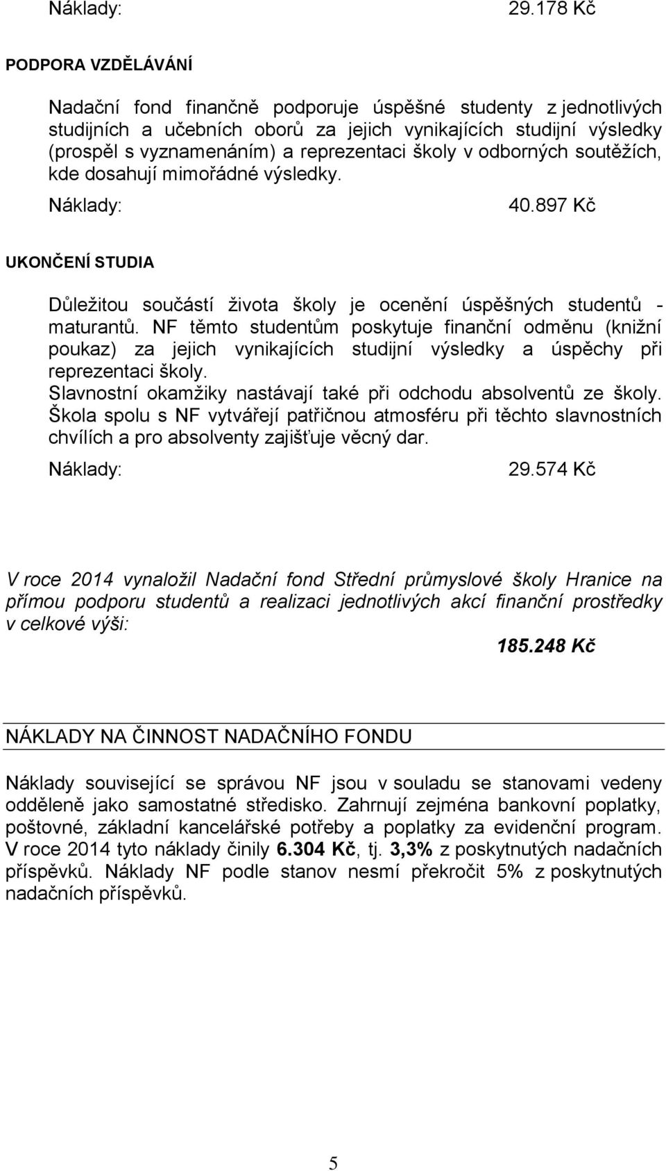 NF těmto studentům poskytuje finanční odměnu (knižní poukaz) za jejich vynikajících studijní výsledky a úspěchy při reprezentaci školy.