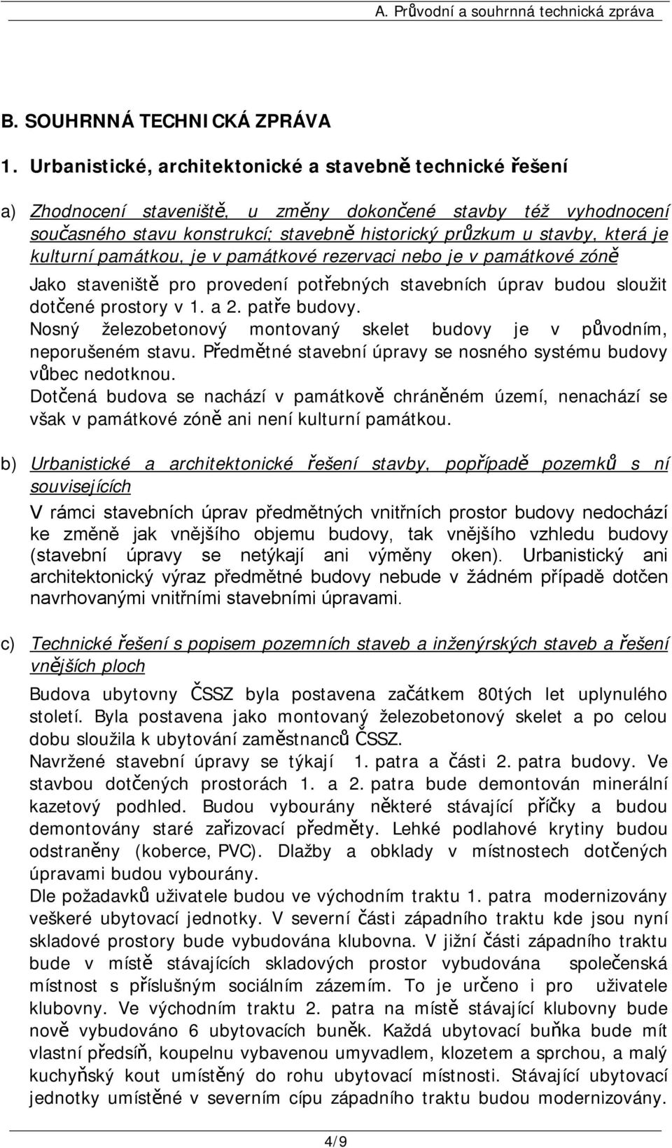 je kulturní památkou, je v památkové rezervaci nebo je v památkové zóně Jako staveniště pro provedení potřebných stavebních úprav budou sloužit dotčené prostory v 1. a 2. patře budovy.