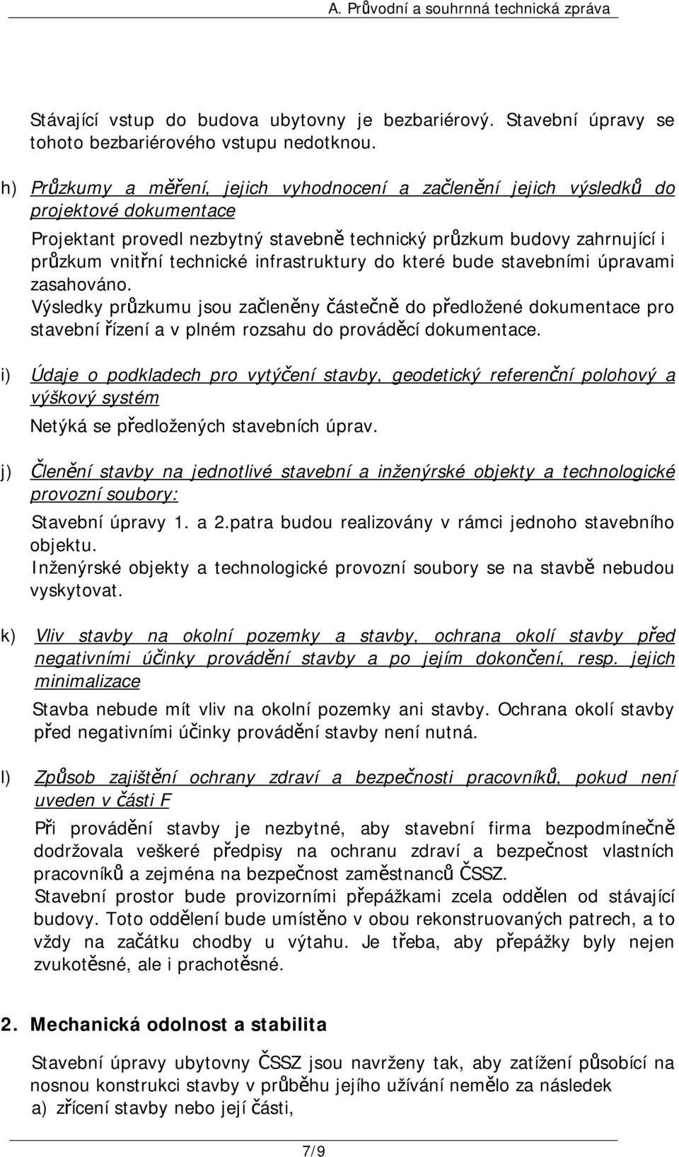 infrastruktury do které bude stavebními úpravami zasahováno. Výsledky průzkumu jsou začleněny částečně do předložené dokumentace pro stavební řízení a v plném rozsahu do prováděcí dokumentace.