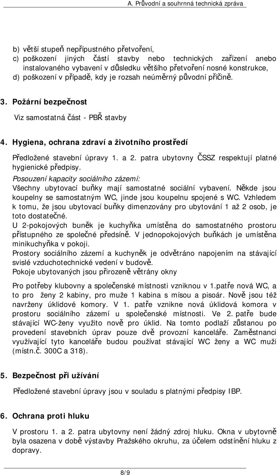 patra ubytovny ČSSZ respektují platné hygienické předpisy. Posouzení kapacity sociálního zázemí: Všechny ubytovací buňky mají samostatné sociální vybavení.