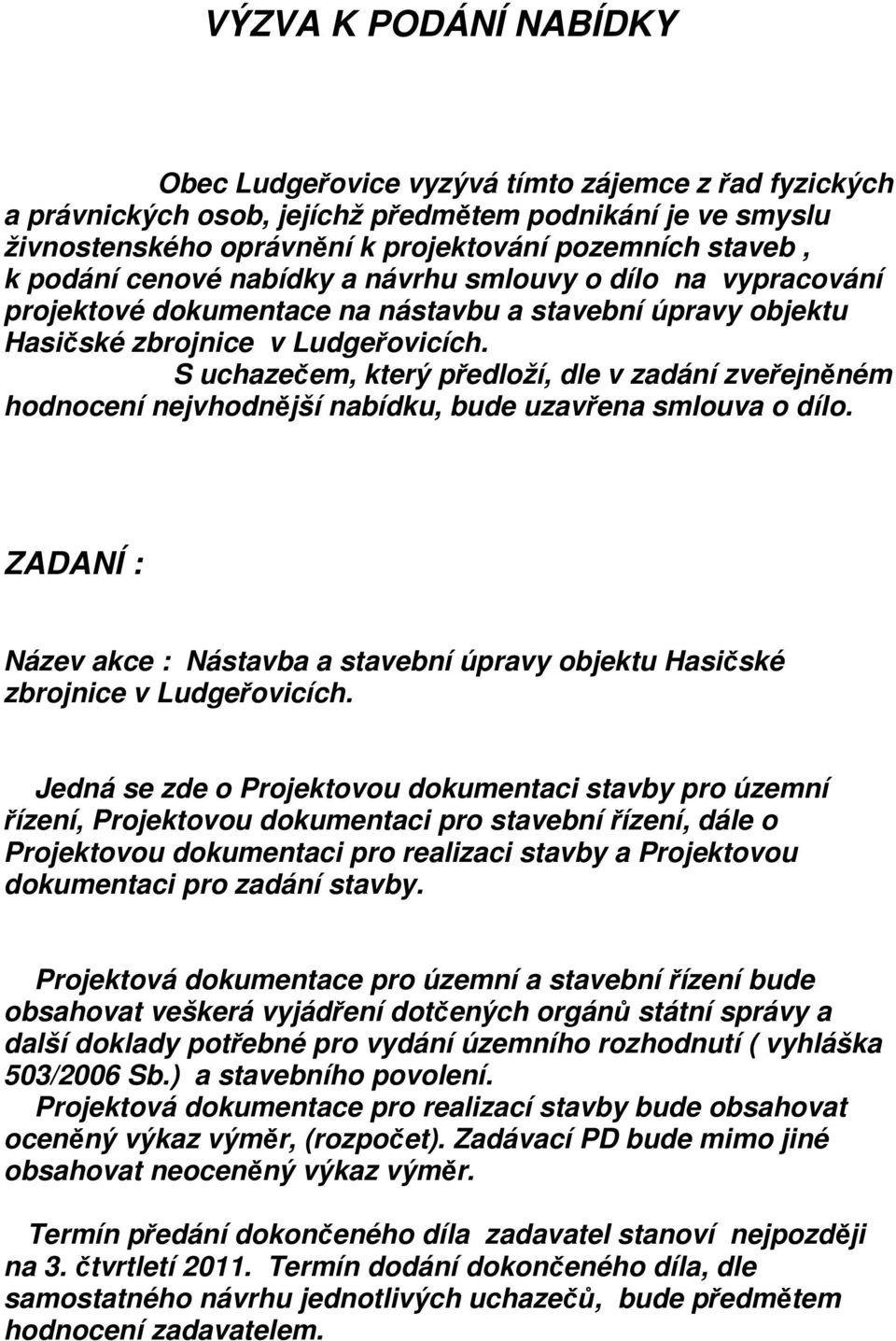 S uchazečem, který předloží, dle v zadání zveřejněném hodnocení nejvhodnější nabídku, bude uzavřena smlouva o dílo.