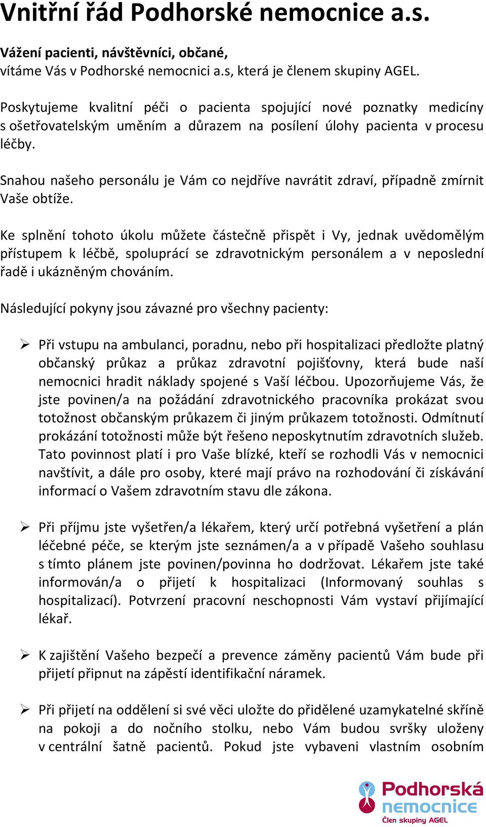 Snahou našeho personálu je Vám co nejdříve navrátit zdraví, případně zmírnit Vaše obtíže.