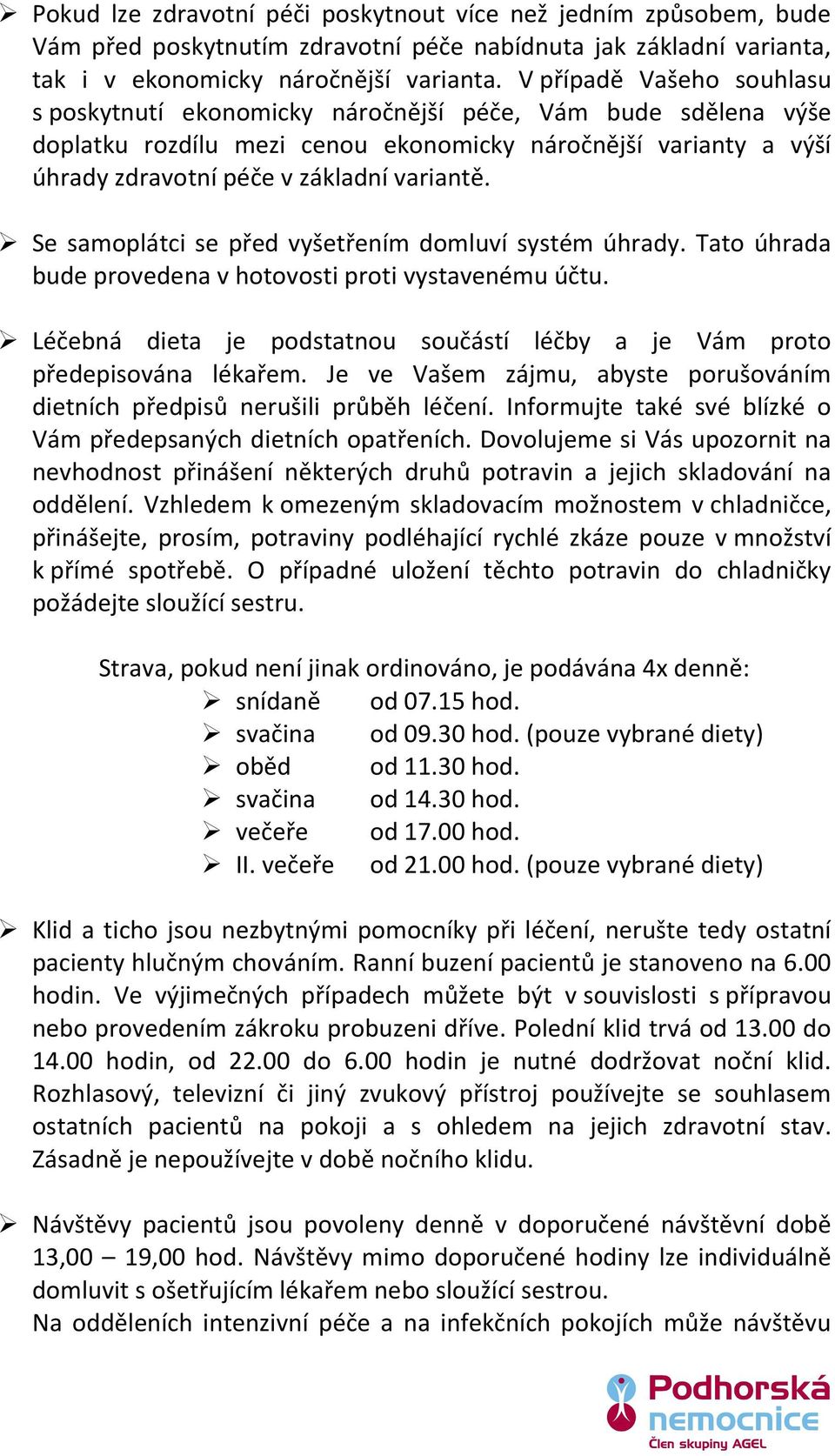 Se samoplátci se před vyšetřením domluví systém úhrady. Tato úhrada bude provedena v hotovosti proti vystavenému účtu. Léčebná dieta je podstatnou součástí léčby a je Vám proto předepisována lékařem.