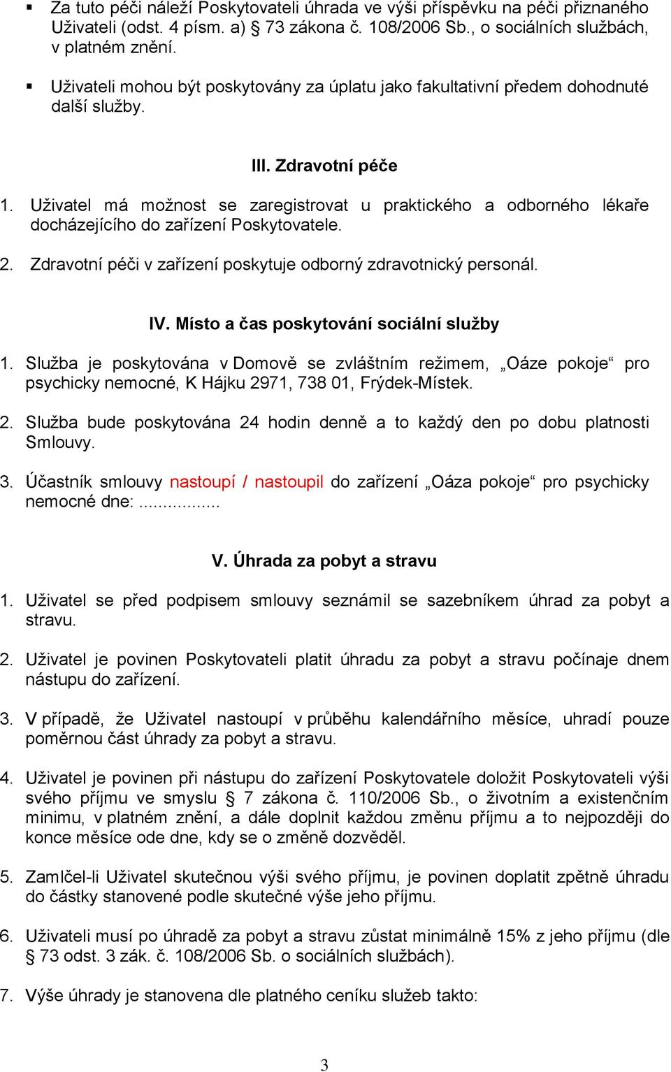 Uživatel má mžnst se zaregistrvat u praktickéh a dbrnéh lékaře dcházejícíh d zařízení Pskytvatele. 2. Zdravtní péči v zařízení pskytuje dbrný zdravtnický persnál. IV.