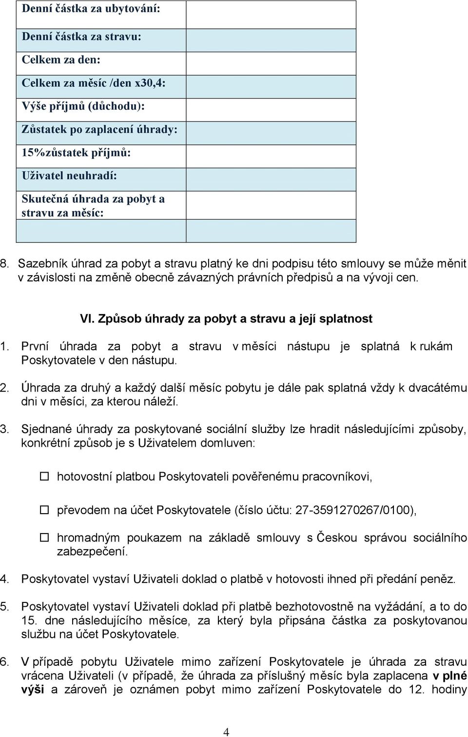 Způsb úhrady za pbyt a stravu a její splatnst 1. První úhrada za pbyt a stravu v měsíci nástupu je splatná k rukám Pskytvatele v den nástupu. 2.