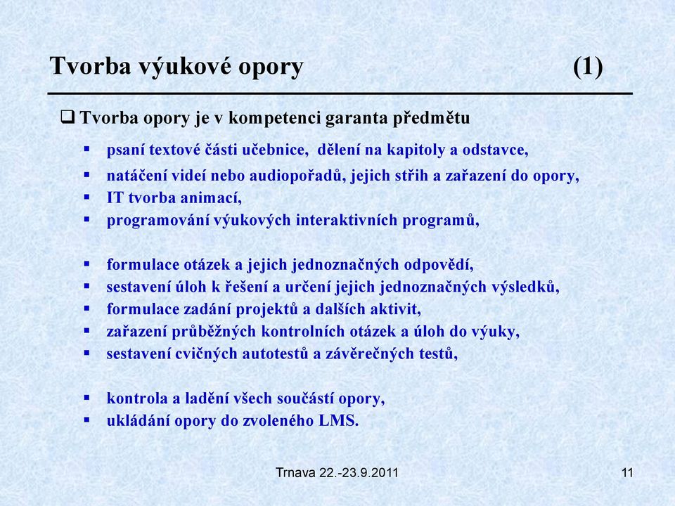 jednoznačných odpovědí, sestavení úloh k řešení a určení jejich jednoznačných výsledků, formulace zadání projektů a dalších aktivit, zařazení