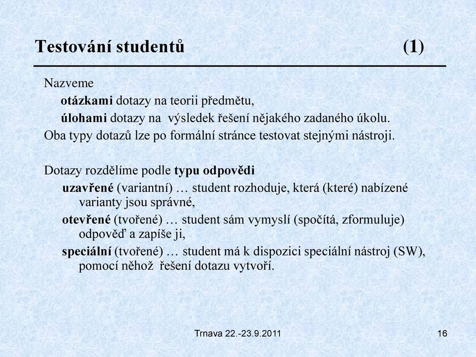 Dotazy rozdělíme podle typu odpovědi uzavřené (variantní) student rozhoduje, která (které) nabízené varianty jsou správné,