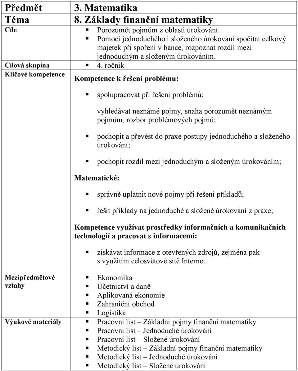 ročník Kompetence k řešení problému: spolupracovat při řešení problémů; vyhledávat neznámé pojmy, snaha porozumět neznámým pojmům, rozbor problémových pojmů; pochopit a převést do praxe postupy