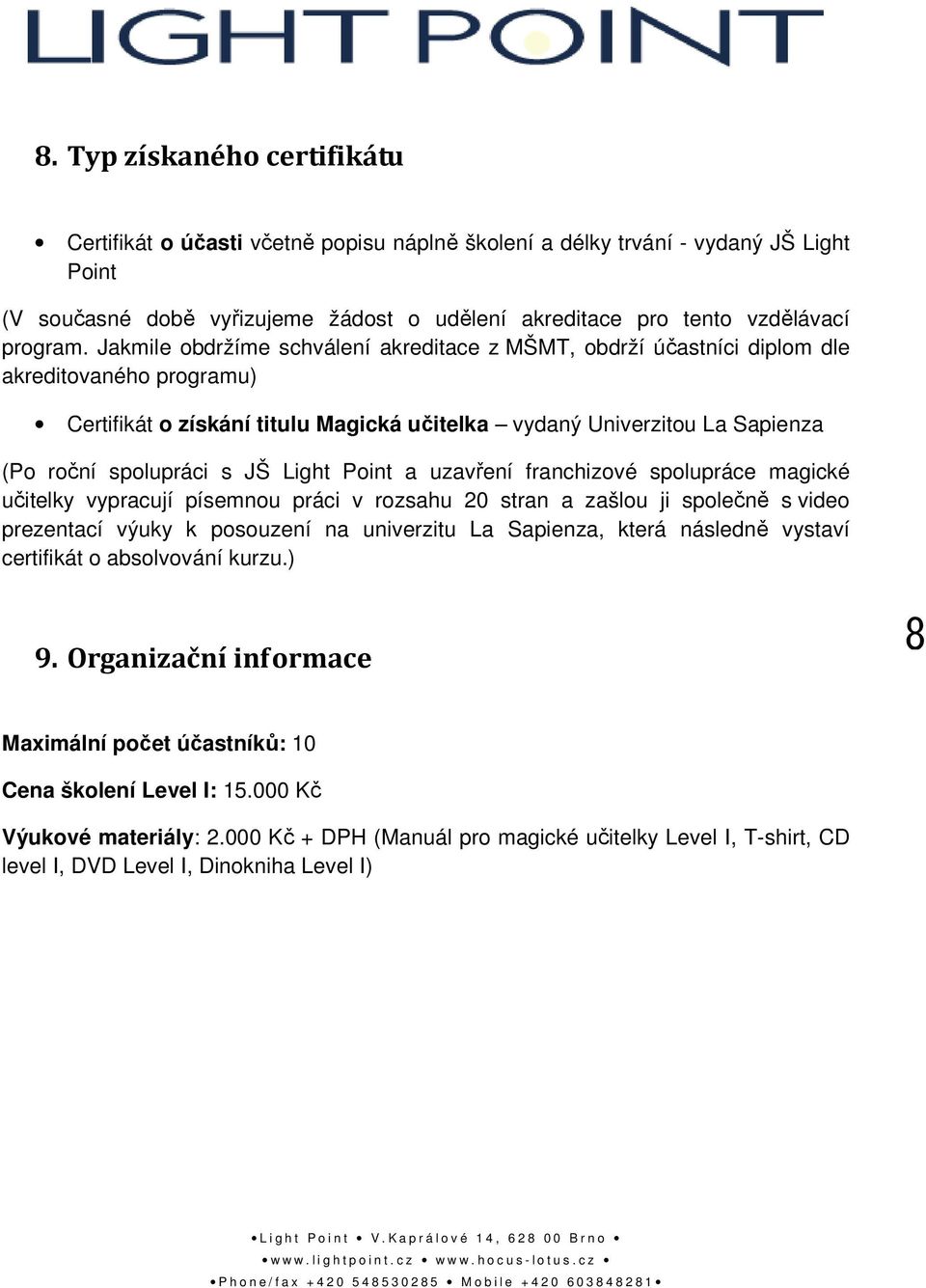 Jakmile obdržíme schválení akreditace z MŠMT, obdrží účastníci diplom dle akreditovaného programu) Certifikát o získání titulu Magická učitelka vydaný Univerzitou La Sapienza (Po roční spolupráci s