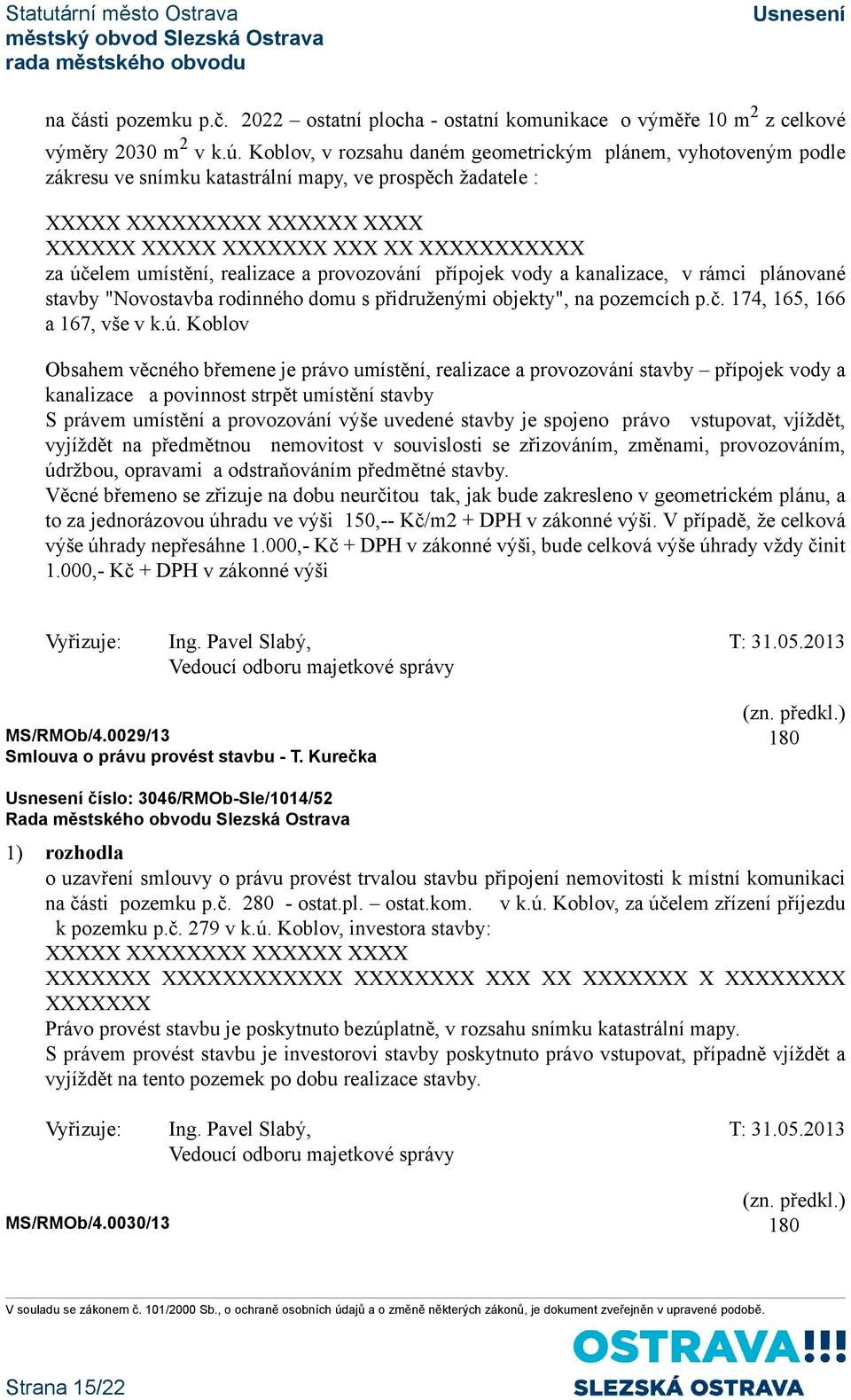 umístění, realizace a provozování přípojek vody a kanalizace, v rámci plánované stavby "Novostavba rodinného domu s přidruženými objekty", na pozemcích p.č. 174, 165, 166 a 167, vše v k.ú.