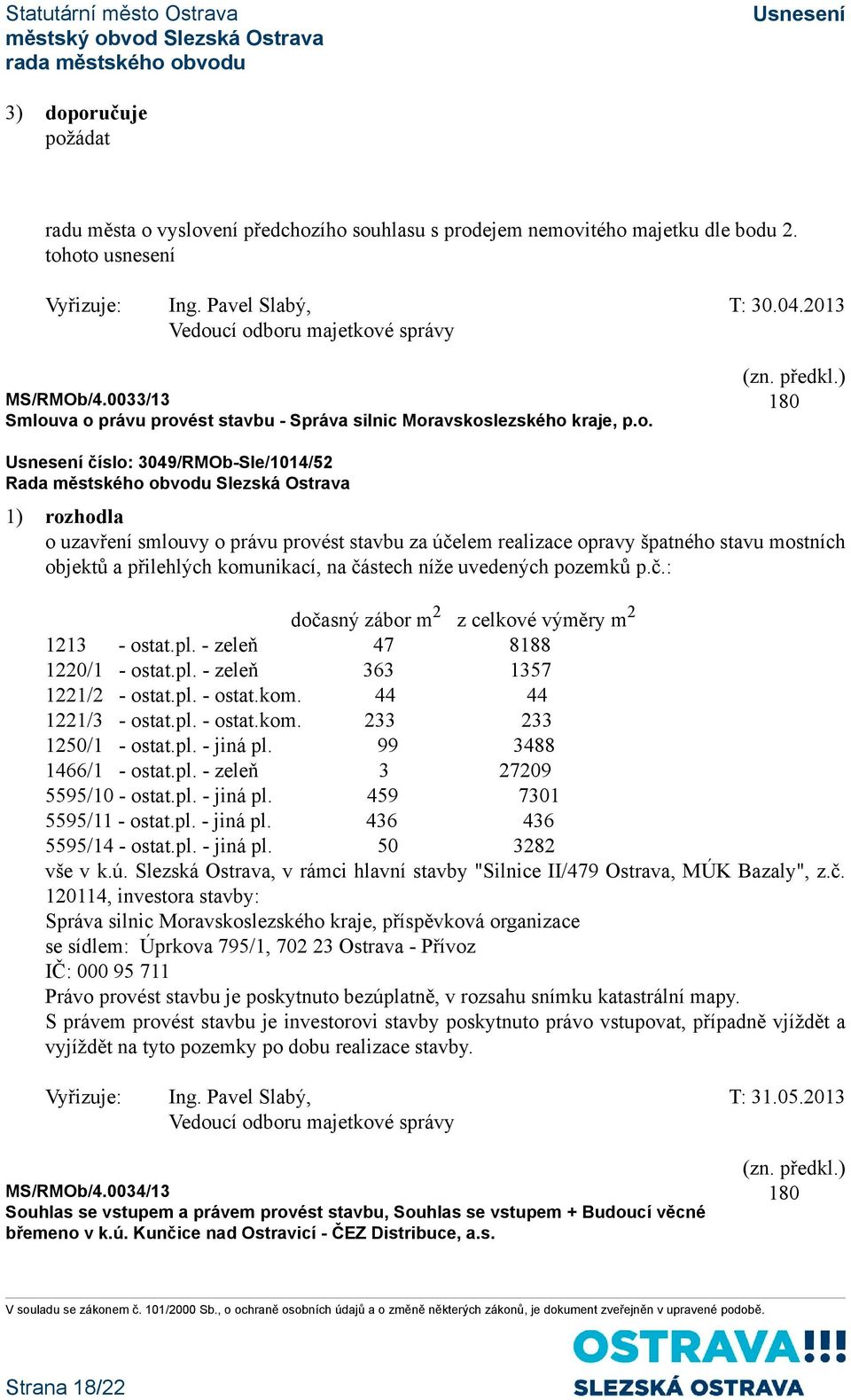 va o právu provést stavbu - Správa silnic Moravskoslezského kraje, p.o. 180 číslo: 3049/RMOb-Sle/1014/52 1) rozhodla o uzavření smlouvy o právu provést stavbu za účelem realizace opravy špatného