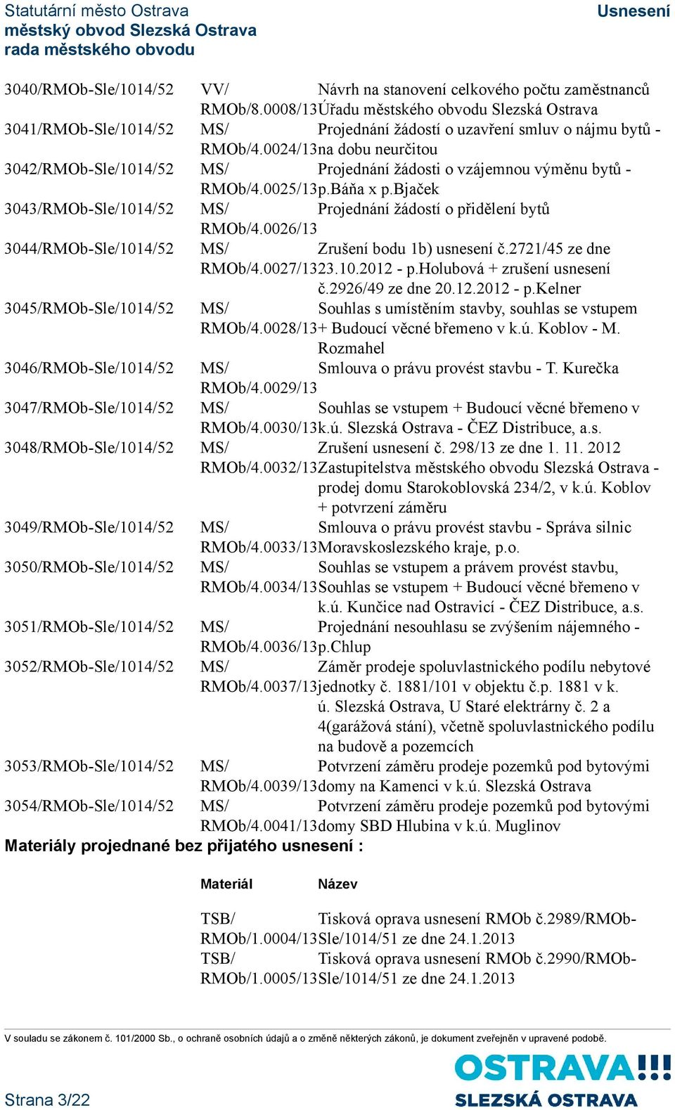 0024/13na dobu neurčitou 3042/RMOb-Sle/1014/52 MS/ Projednání žádosti o vzájemnou výměnu bytů - RMOb/4.0025/13p.Báňa x p.bjaček 3043/RMOb-Sle/1014/52 MS/ Projednání žádostí o přidělení bytů RMOb/4.