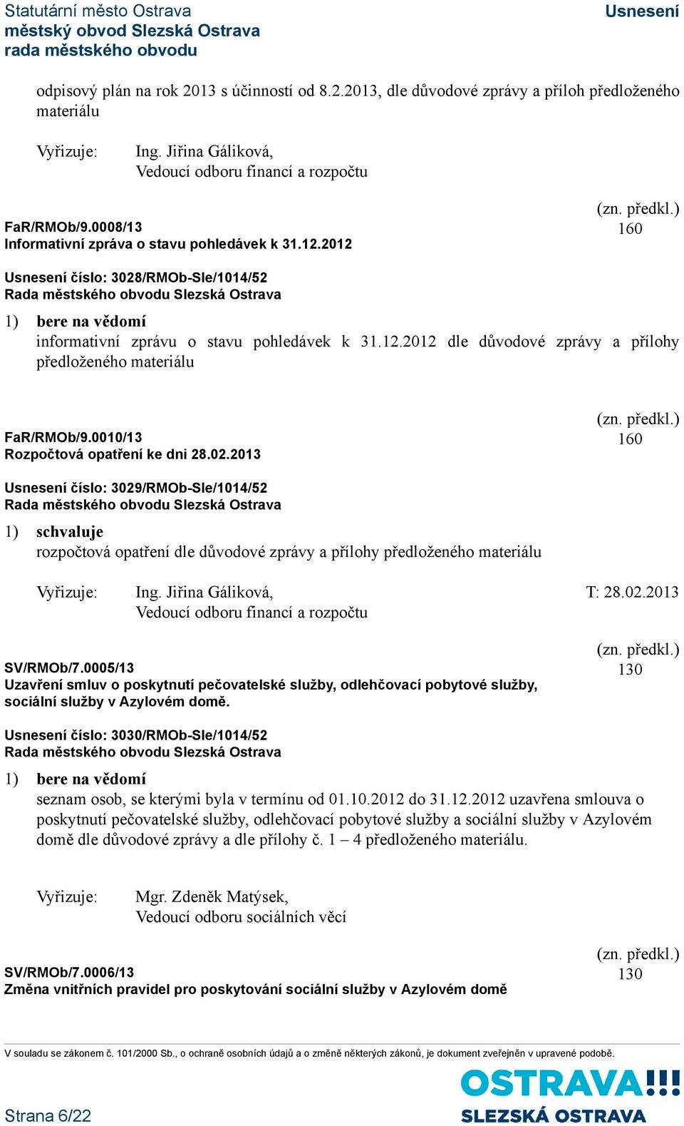 0010/13 Rozpočtová opatření ke dni 28.02.2013 160 číslo: 3029/RMOb-Sle/1014/52 1) schvaluje rozpočtová opatření dle důvodové zprávy a přílohy předloženého materiálu Vyřizuje: Ing.