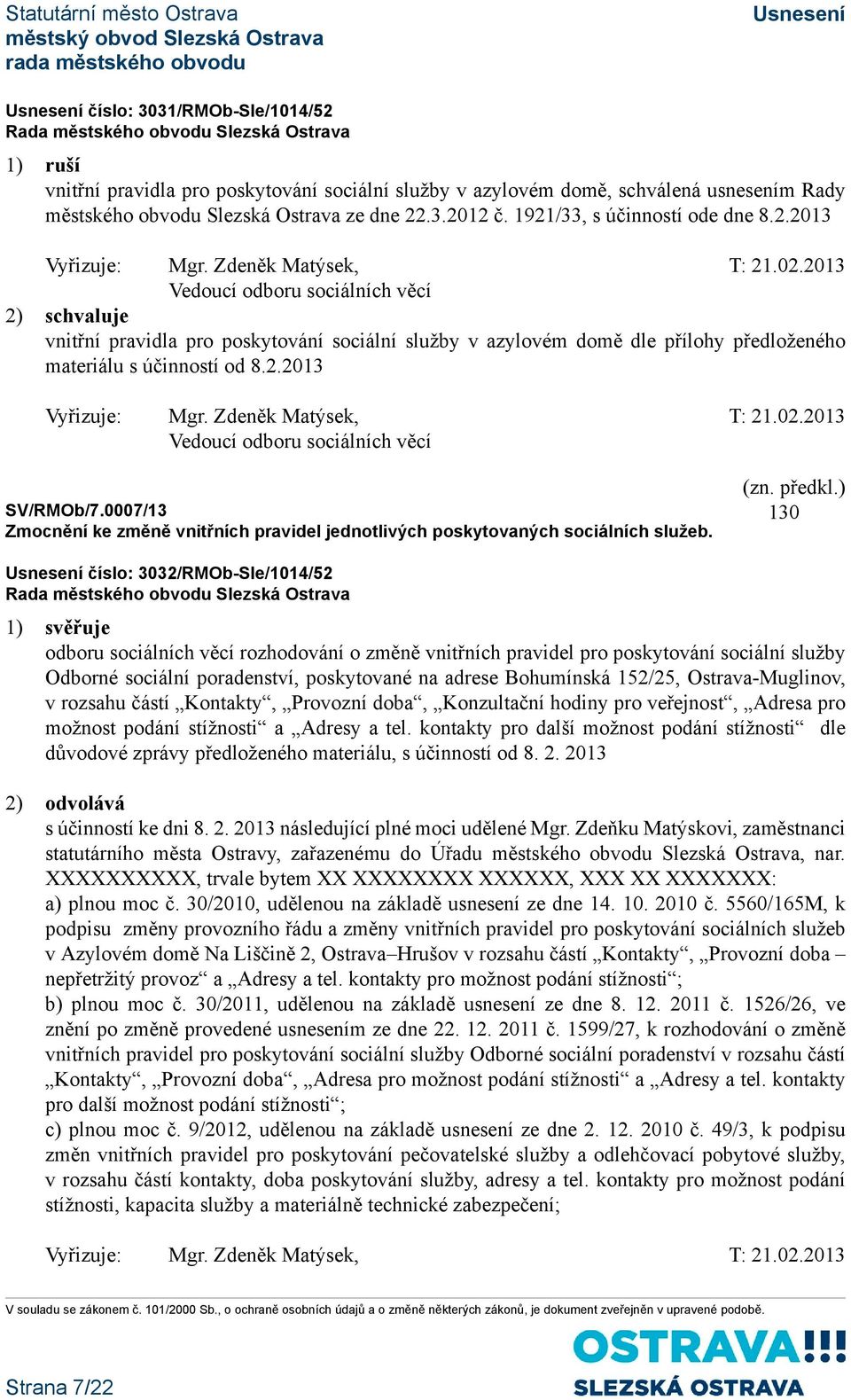 2013 Vedoucí odboru sociálních věcí 2) schvaluje vnitřní pravidla pro poskytování sociální služby v azylovém domě dle přílohy předloženého materiálu s účinností od 8.2.2013 Vyřizuje: Mgr.