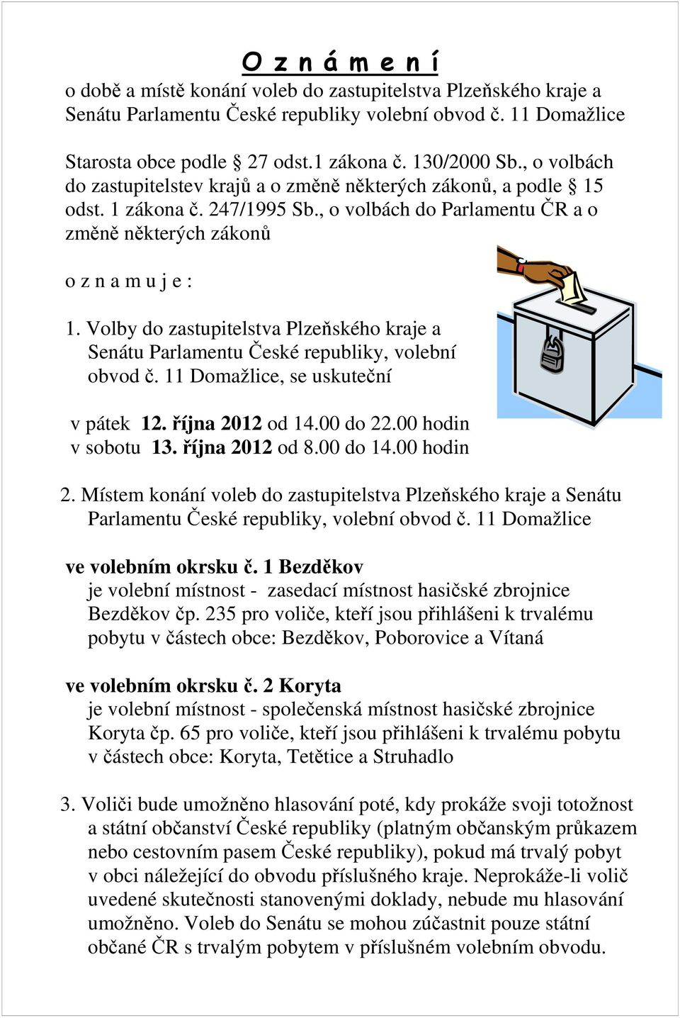 Volby do zastupitelstva Plzeňského kraje a Senátu Parlamentu České republiky, volební obvod č. 11 Domažlice, se uskuteční v pátek 12. října 2012 od 14.00 do 22.00 hodin v sobotu 13. října 2012 od 8.