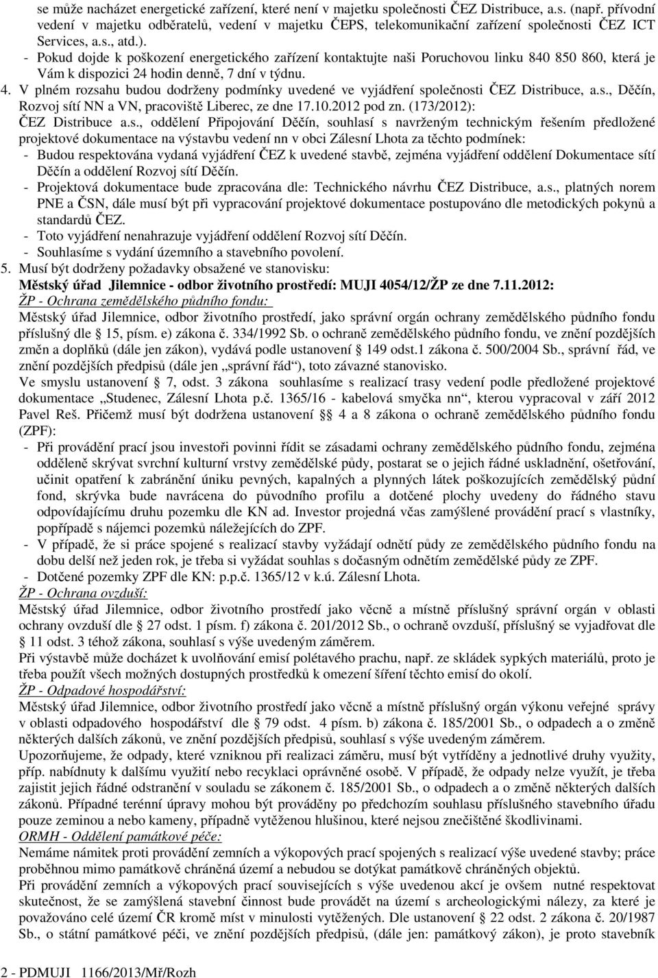 - Pokud dojde k poškození energetického zařízení kontaktujte naši Poruchovou linku 840 850 860, která je Vám k dispozici 24 hodin denně, 7 dní v týdnu. 4.