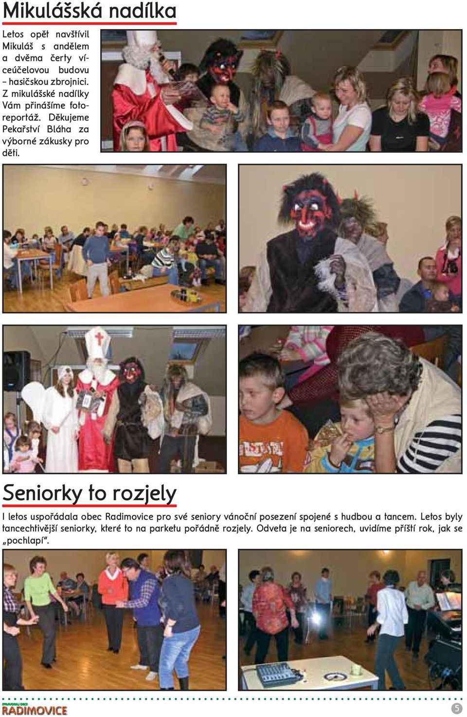 Seniorky to rozjely I letos uspořádala obec Radimovice pro své seniory vánoční posezení spojené s hudbou a tancem.