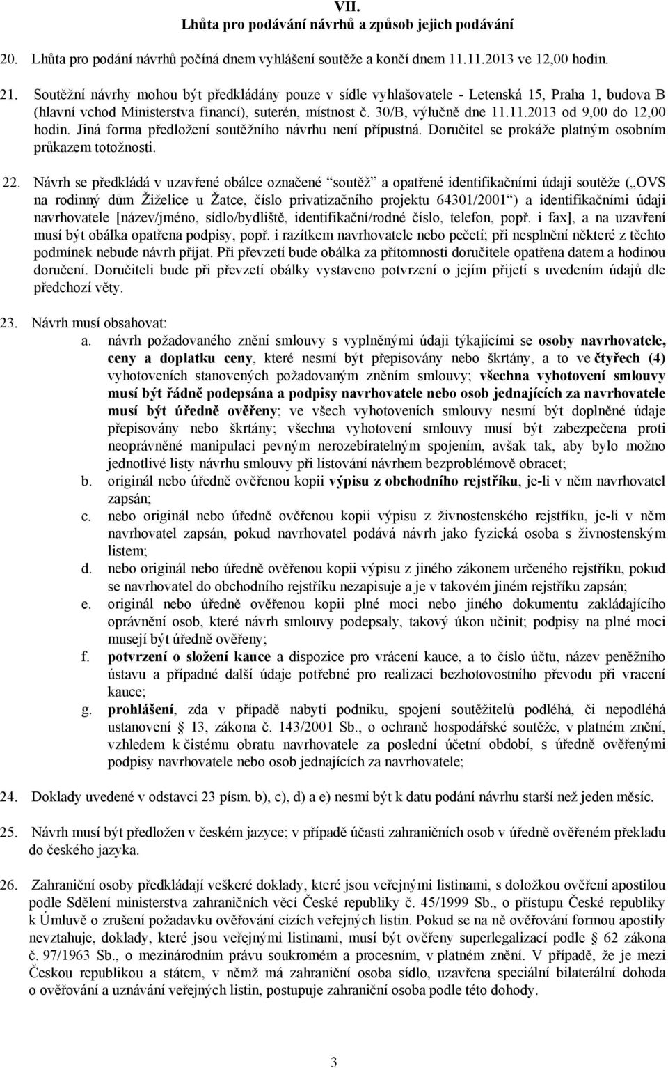 11.2013 od 9,00 do 12,00 hodin. Jiná forma předložení soutěžního návrhu není přípustná. Doručitel se prokáže platným osobním průkazem totožnosti. 22.