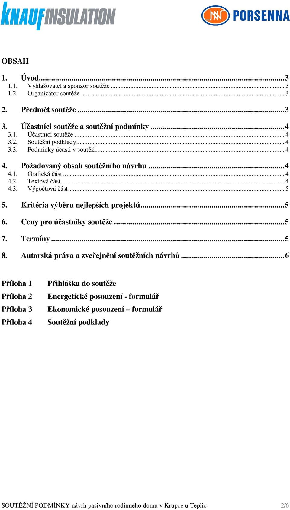 Kritéria výběru nejlepších projektů...5 6. Ceny pro účastníky soutěže...5 7. Termíny...5 8. Autorská práva a zveřejnění soutěžních návrhů.