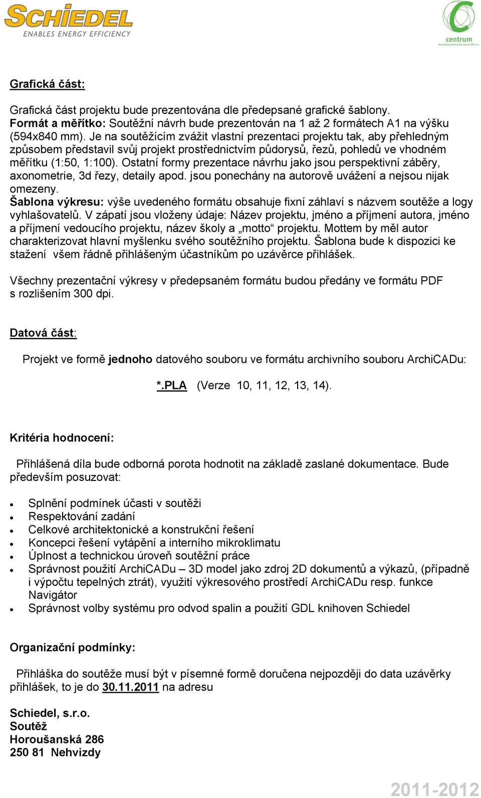 Ostatní formy prezentace návrhu jako jsou perspektivní záběry, axonometrie, 3d řezy, detaily apod. jsou ponechány na autorově uvážení a nejsou nijak omezeny.