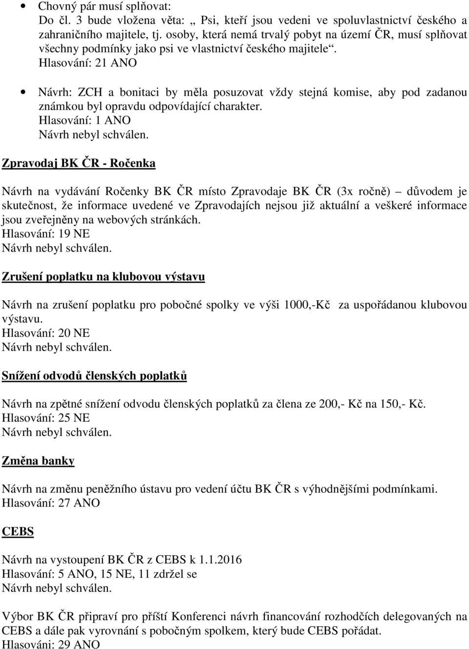 Hlasování: 21 ANO Návrh: ZCH a bonitaci by měla posuzovat vždy stejná komise, aby pod zadanou známkou byl opravdu odpovídající charakter.