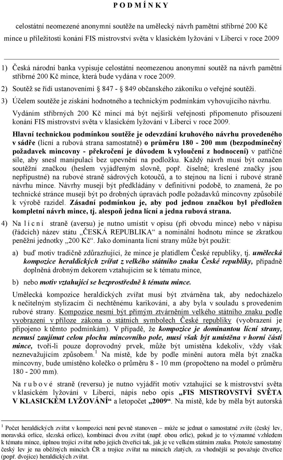 2) Soutěž se řídí ustanoveními 847-849 občanského zákoníku o veřejné soutěži. 3) Účelem soutěže je získání hodnotného a technickým podmínkám vyhovujícího návrhu.