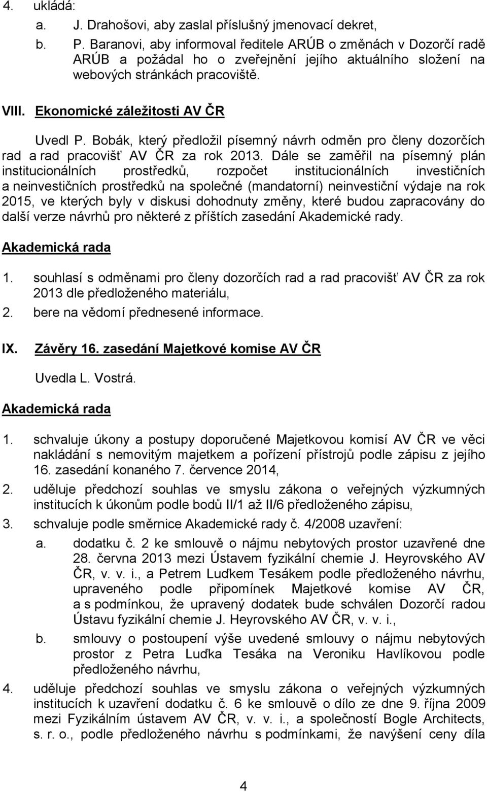 Bobák, který předložil písemný návrh odměn pro členy dozorčích rad a rad pracovišť AV ČR za rok 2013.